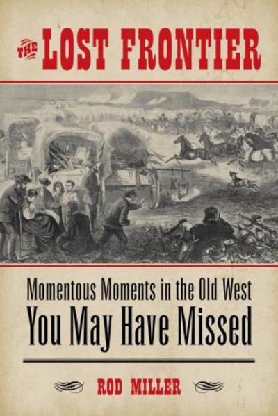 Cover for Rod Miller · The Lost Frontier: Momentous Moments in the Old West You May Have Missed (Paperback Book) (2015)