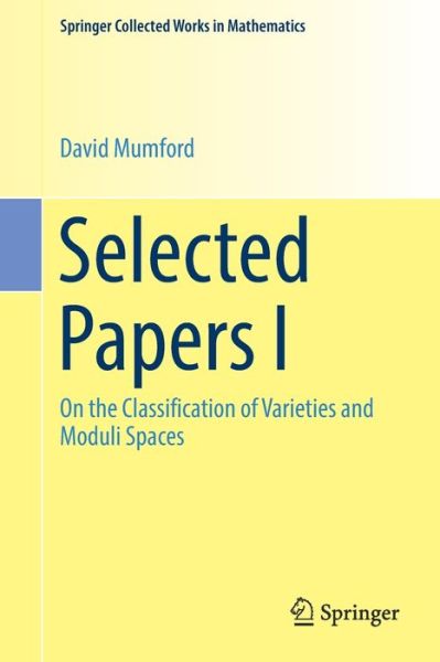 Cover for Mumford, David, QC · Selected Papers I: On the Classification of Varieties and Moduli Spaces - Springer Collected Works in Mathematics (Paperback Book) [1st ed. 2004 edition] (2019)