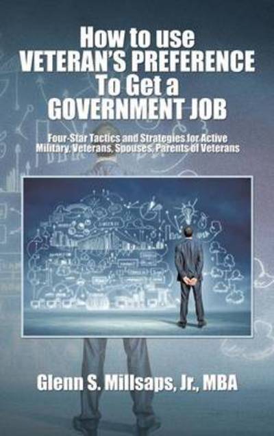 Cover for Glenn S. Millsaps Jr. Mba · How to Use Veteran's Preference to Get a Government Job: Four-star Tactics and Strategies for Active Military, Veterans, Spouses, Parents of Veterans (Hardcover Book) (2014)