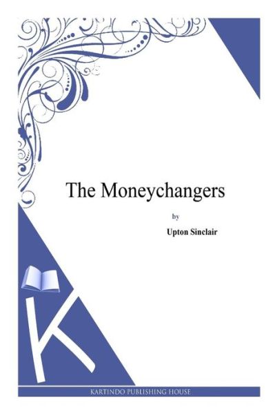 The Moneychangers - Upton Sinclair - Książki - Createspace - 9781497348356 - 5 kwietnia 2014