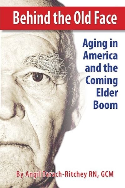 Behind the Old Face: Aging in America and the Coming Elder Boom - Gcm Angil Tarach-ritchey Rn - Libros - Createspace - 9781497377356 - 12 de noviembre de 2012