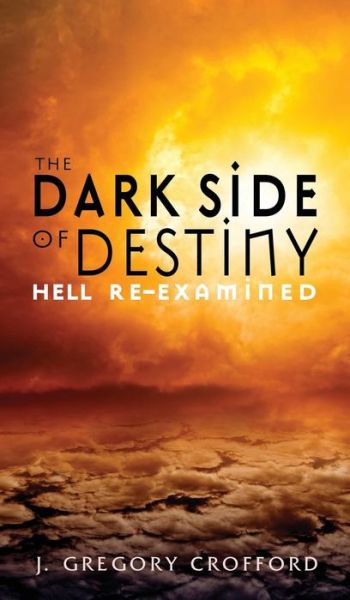 Dark Side of Destiny - J. Gregory Crofford - Books - Wipf & Stock Publishers - 9781498268356 - November 14, 2013