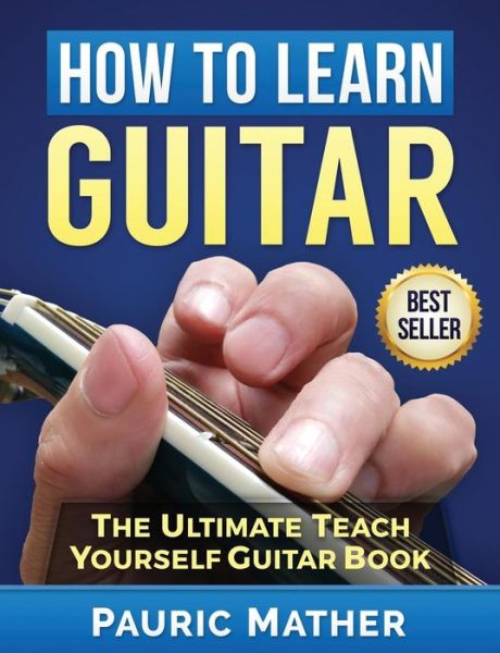 Cover for Pauric Mather · How To Learn Guitar: The Ultimate Teach Yourself Guitar Book - Learn How to Play Guitar (Pocketbok) (2014)