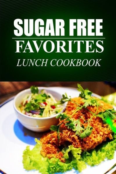 Cover for Sugar Free Favorites · Sugar Free Favorites - Lunch Cookbook: (Sugar Free Recipes Cookbook for Your Everyday Sugar Free Cooking) (Paperback Book) (2014)