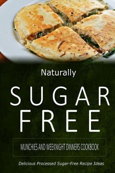 Cover for Naturally Sugar-free · Naturally Sugar-free - Munchies and Weeknight Dinners Cookbook: Delicious Sugar-free and Diabetic-friendly Recipes for the Health-conscious (Paperback Book) (2014)