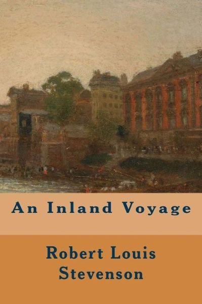 An Inland Voyage - Robert Louis Stevenson - Livros - Createspace - 9781500790356 - 9 de agosto de 2014