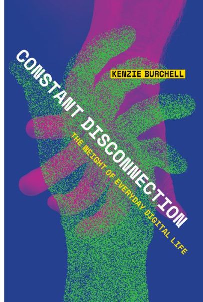 Cover for Kenzie Burchell · Constant Disconnection: The Weight of Everyday Digital Life (Innbunden bok) (2024)