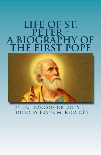 Cover for Fr Francois De Ligny Sj · Life of St. Peter: a Biography of the First Pope (Taschenbuch) (2015)