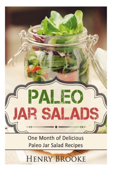Cover for Henry Brooke · Paleo Jar Salads: One Month of Delicious Paleo Jar Salad Recipes (Paperback Book) (2015)