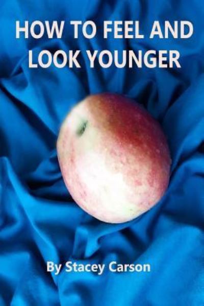 Cover for Stacey Carson · How to Feel and Look Younger (Paperback Book) (2015)