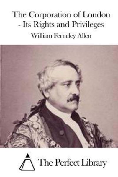 Cover for William Ferneley Allen · The Corporation of London - Its Rights and Privileges (Paperback Book) (2015)