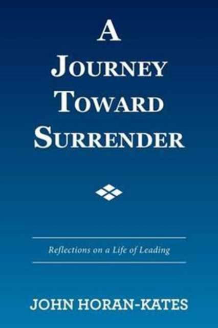 A Journey Toward Surrender - John Horan-Kates - Books - Xlibris - 9781524576356 - January 26, 2017