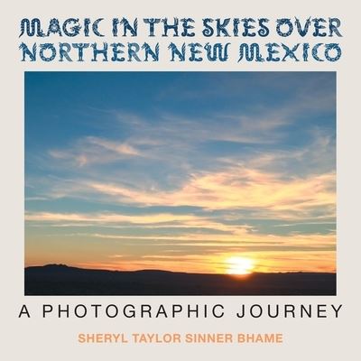 Cover for Sheryl Taylor Sinner Bhame · Magic in the Skies over Northern New Mexico (Paperback Book) (2017)