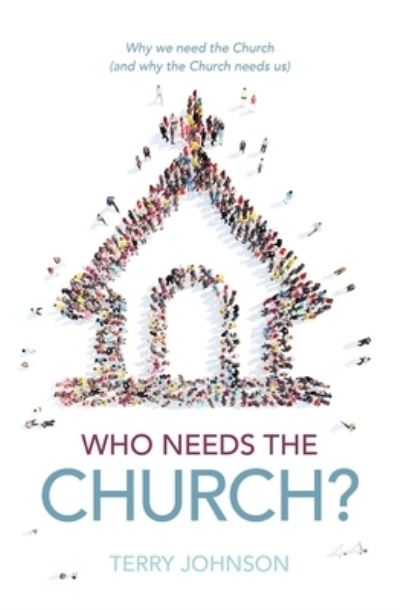 Cover for Terry L. Johnson · Who Needs the Church?: Why We Need the Church (and Why the Church Needs Us) (Hardcover Book) (2022)