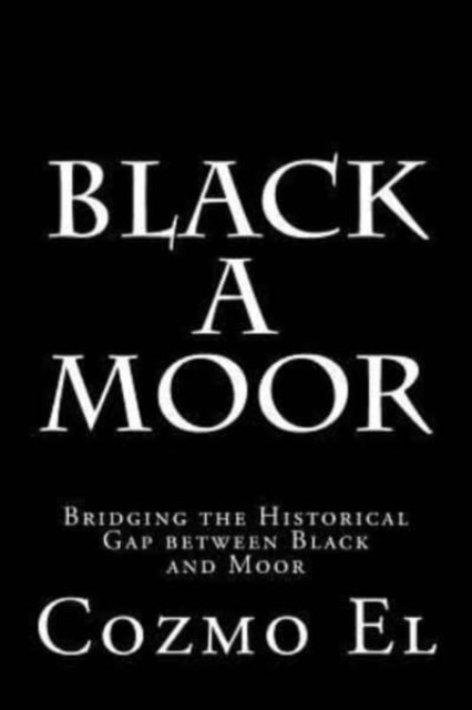 Cover for Cozmo El · Black A Moor : Bridging the Gap between Black and Moor (Pocketbok) (2016)