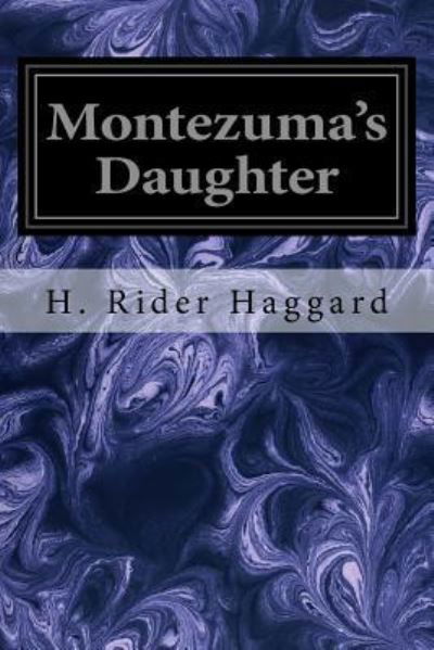 Montezuma's Daughter - Sir H Rider Haggard - Books - Createspace Independent Publishing Platf - 9781533118356 - May 9, 2016