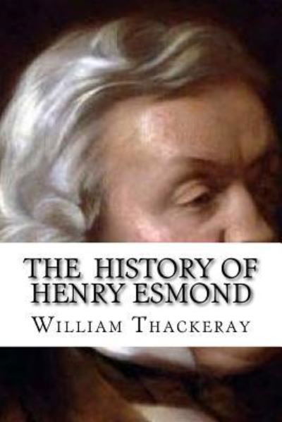 The History of Henry Esmond - William Makepeace Thackeray - Books - Createspace Independent Publishing Platf - 9781533150356 - May 8, 2016