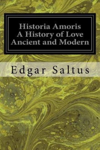 Cover for Edgar Saltus · Historia Amoris A History of Love Ancient and Modern (Paperback Book) (2016)