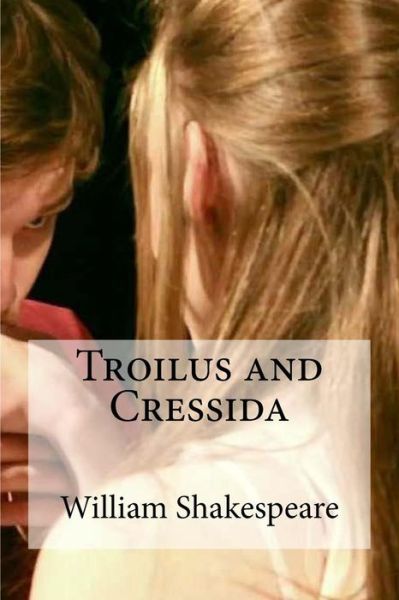 Troilus and Cressida - William Shakespeare - Books - Createspace Independent Publishing Platf - 9781533460356 - May 26, 2016