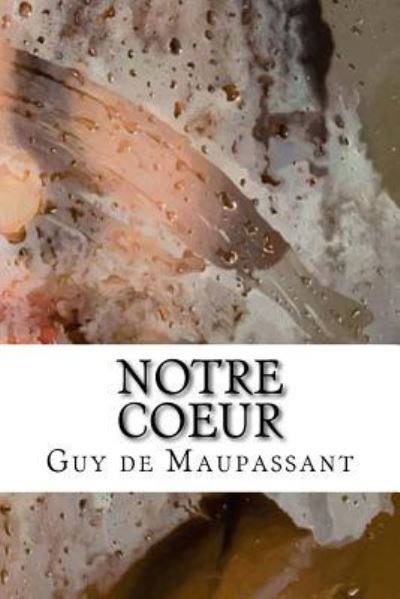 Notre Coeur - Guy De Maupassant - Kirjat - Createspace Independent Publishing Platf - 9781534702356 - keskiviikko 15. kesäkuuta 2016