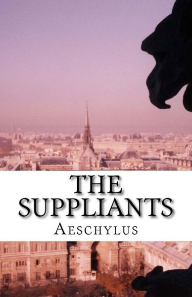 The Suppliants - Aeschylus - Kirjat - Createspace Independent Publishing Platf - 9781537079356 - maanantai 22. elokuuta 2016