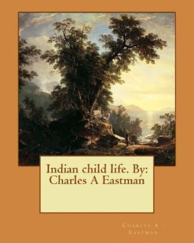 Cover for Charles A Eastman · Indian child life. By (Taschenbuch) (2016)