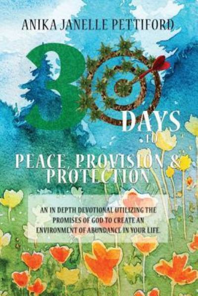 Cover for Anika Janelle Pettiford · 30 Days to Peace, Provision and Protection (Paperback Book) (2016)