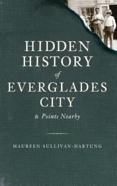 Cover for Maureen Sullivan-Hartung · Hidden History of Everglades City &amp; Points Nearby (Hardcover Book) (2010)