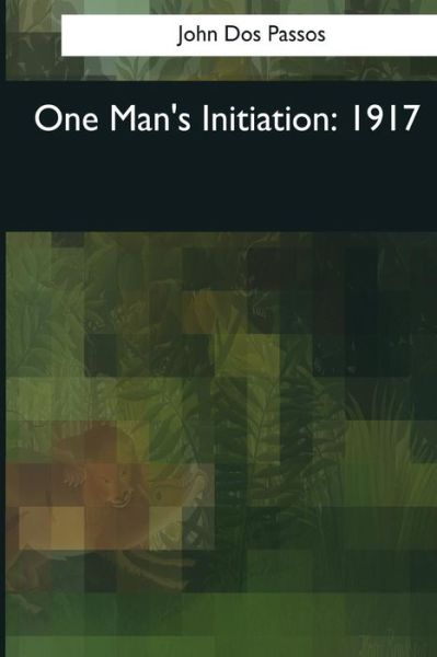 One Man's Initiation - John Dos Passos - Bücher - Createspace Independent Publishing Platf - 9781544660356 - 4. April 2017