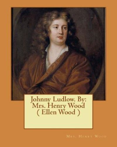 Johnny Ludlow. By - Mrs Henry Wood - Books - Createspace Independent Publishing Platf - 9781545270356 - April 10, 2017