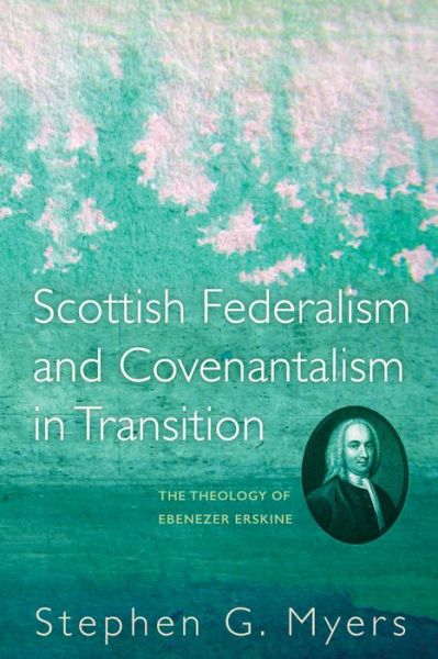 Scottish Federalism and Covenantalism in Transition - Stephen G Myers - Books - Pickwick Publications - 9781556355356 - September 24, 2015