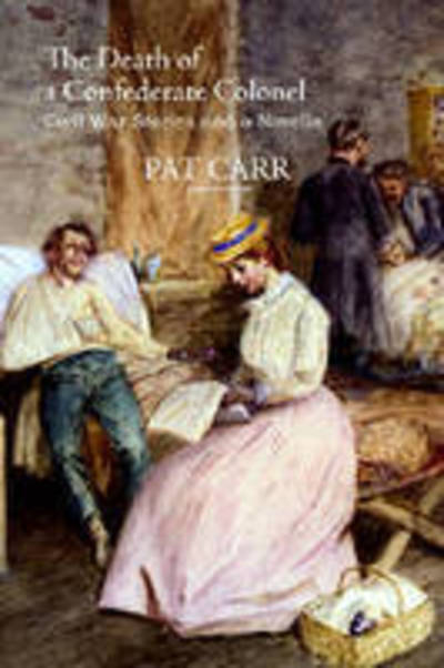 Cover for Pat Carr · The Death of a Confederate Colonel: Civil War Stories and a Novella (Paperback Book) (2007)