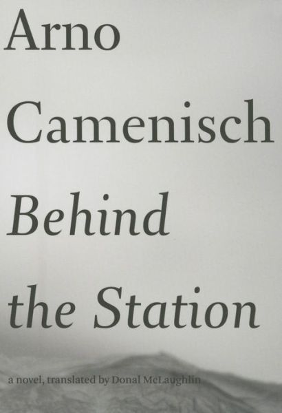 Cover for Arno Camenisch · Behind the Station: a Novel - Swiss Literature Series (Paperback Book) (2015)