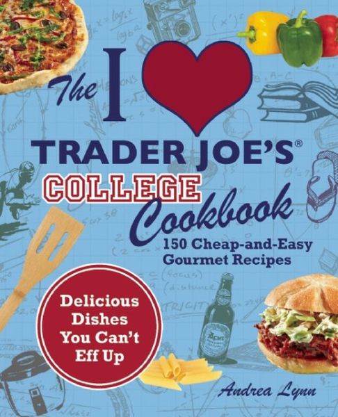 Cover for Andrea Lynn · The I Love Trader Joe's College Cookbook: 150 Cheap and Easy Gourmet Recipes (Paperback Book) (2011)