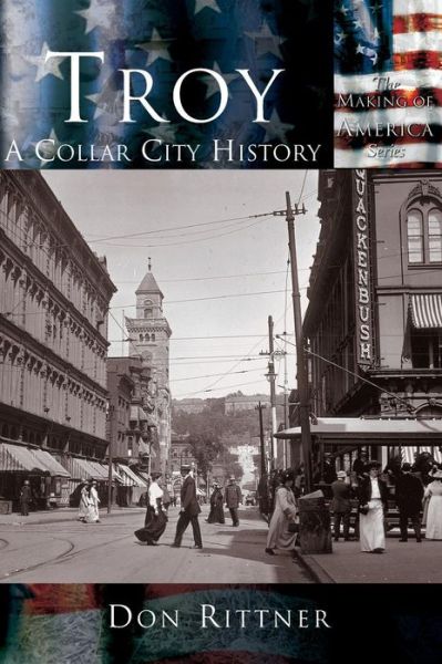 Troy: a Collar City History - Don Rittner - Książki - Arcadia Publishing (SC) - 9781589731356 - 18 czerwca 2002