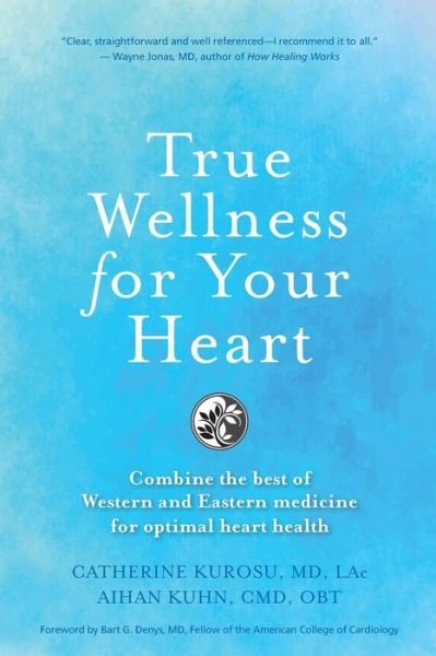 True Wellness For Your Heart: Combine The Best Of Western And Eastern Medicine For Optimal Heart Health - True Wellness - Kurosu, Catherine Jeane, MD, LAC - Livros - YMAA Publication Center - 9781594397356 - 18 de junho de 2020
