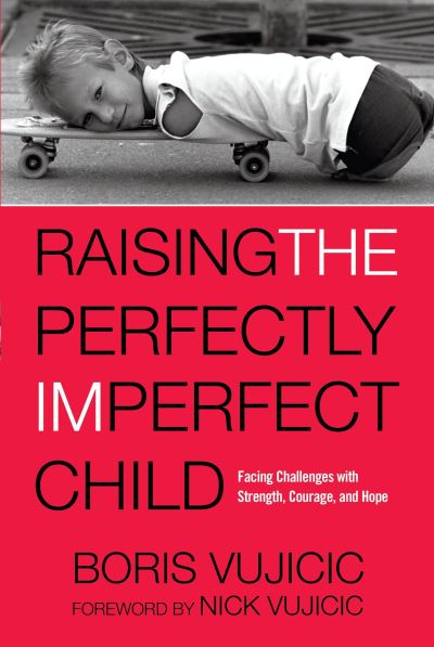 Raising the Perfectly Imperfect Child: Facing Challenges with Strength, Courage, and Hope - Boris Vujicic - Books - The Crown Publishing Group - 9781601428356 - April 4, 2017