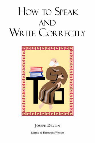 How to Speak and Write Correctly: Joseph Devlin's Classic Text - Joseph Devlin - Books - Arc Manor - 9781604500356 - December 1, 2007