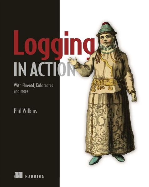 Cover for Phil Wilkins · Logging in Action: With Fluentd, Kubernetes and more (Paperback Book) (2022)