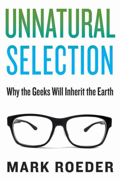 Cover for Mark Roeder · Unnatural Selection: Why the Geeks Will Inherit the Earth (Hardcover Book) (2014)