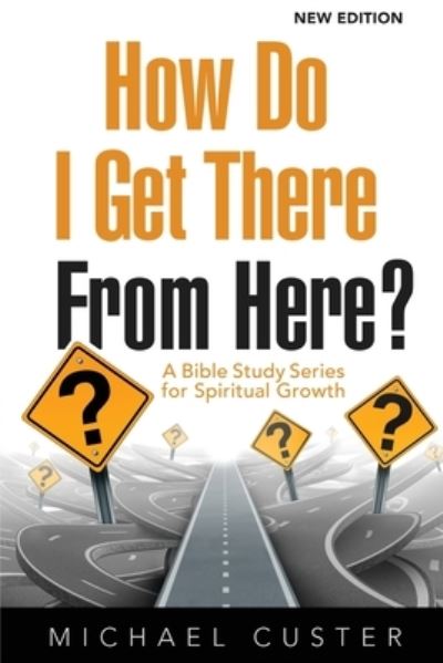 Cover for Michael Custer · How Do I Get There from Here? : A Bible Study Series for Spiritual Growth (Paperback Book) (2018)