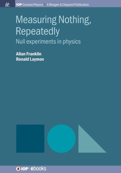 Measuring Nothing, Repeatedly: Null Experiments in Physics - IOP Concise Physics - Allan Franklin - Books - Morgan & Claypool Publishers - 9781643277356 - December 30, 2019