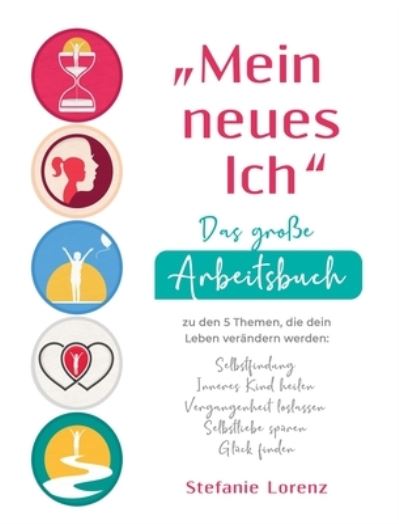 Cover for Stefanie Lorenz · &quot;Mein neues Ich&quot; - Das große Arbeitsbuch zu den 5 Themen, die dein Leben verandern werden: Selbstfindung, Inneres Kind heilen, Vergangenheit loslassen, Selbstliebe spuren, Gluck finden (Hardcover Book) (2021)