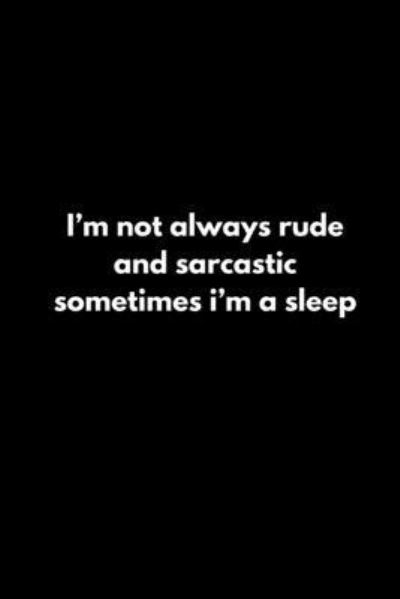 I'm not always rude and sarcastic sometimes i'm a sleep - Tony Reeves - Books - Independently Published - 9781652608356 - December 29, 2019