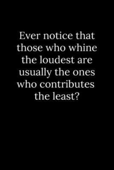 Ever notice that those who whine the loudest are usually the ones who contributes the least? - Tony Reeves - Books - Independently Published - 9781678435356 - December 20, 2019