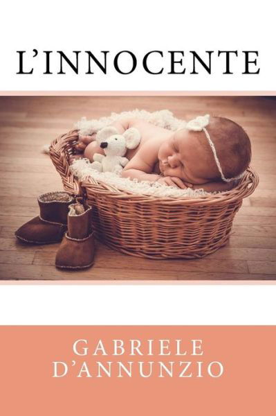 L'innocente - Gabriele d'Annunzio - Livres - Createspace Independent Publishing Platf - 9781717572356 - 30 avril 2018