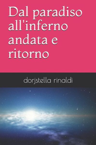 Cover for Dorjstella Rinaldi · Dal Paradiso All'inferno Andata E Ritorno (Paperback Book) (2018)