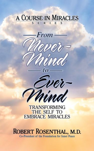 Cover for Robert Rosenthal · From Never-Mind to Ever-Mind: Transforming the Self to Embrace Miracles (Paperback Book) (2021)