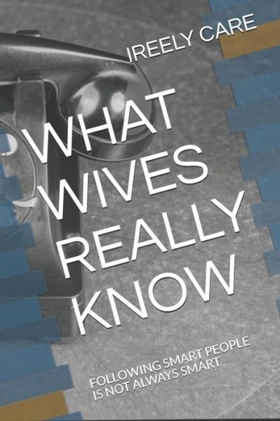 Cover for Ireely Care · What Wives Really Know (Paperback Bog) (2018)