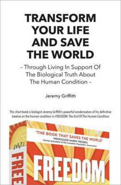 Cover for Jeremy Griffith · Transform Your Life and Save the World: Through Living in Support of the Biological Truth About the Human Condition (Paperback Book) (2016)